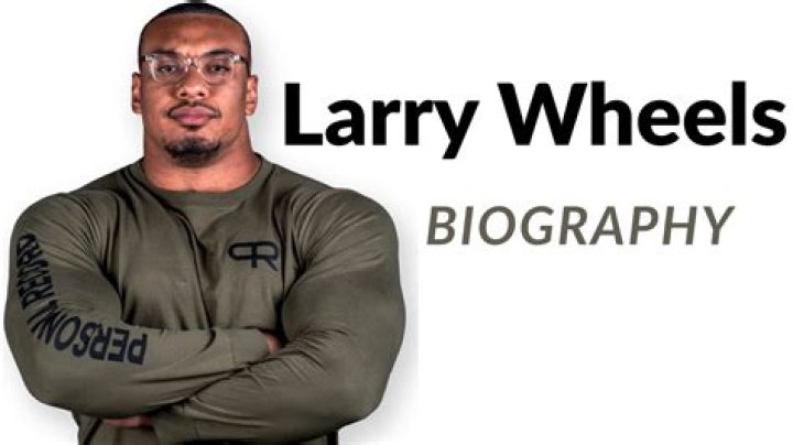 Larry Wheels Age Height Weight Images Bio